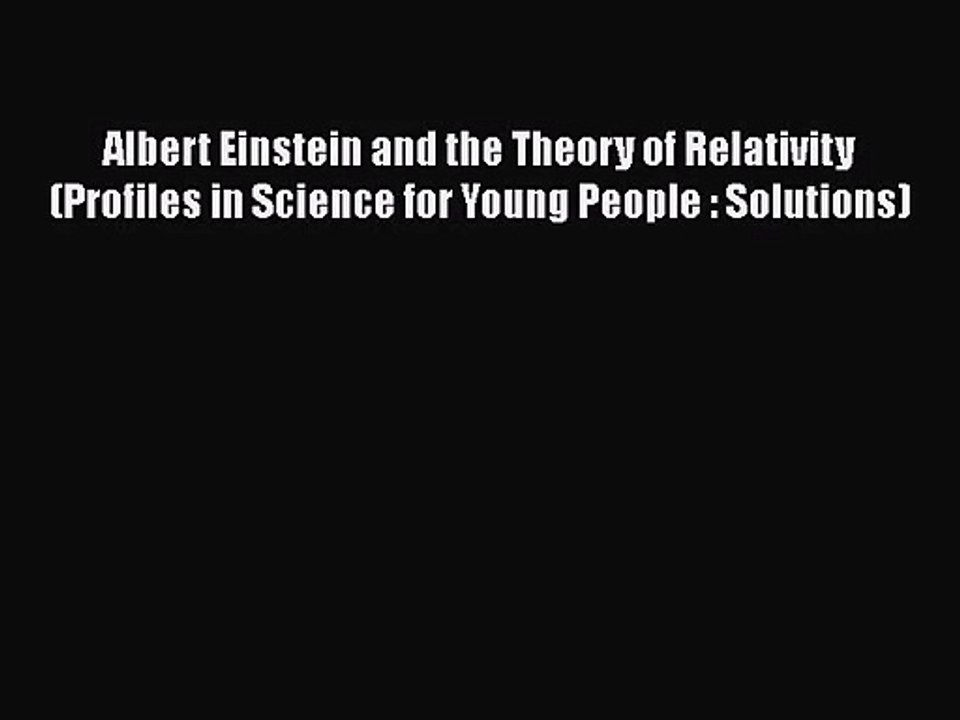 PDF Download Albert Einstein and the Theory of Relativity (Profiles in Science for Young People