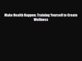 PDF Download Make Health Happen: Training Yourself to Create Wellness Download Full Ebook