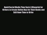 Avoid Social Media Time Suck: A Blueprint for Writers to Create Online Buzz for Their Books