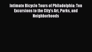 Intimate Bicycle Tours of Philadelphia: Ten Excursions to the City's Art Parks and Neighborhoods