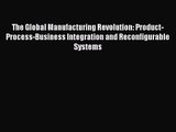 Download The Global Manufacturing Revolution: Product-Process-Business Integration and Reconfigurable