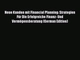 Neue Kunden mit Financial Planning: Strategien Für Die Erfolgreiche Finanz- Und Vermögensberatung