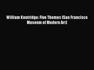 Download Video: [PDF Download] William Kentridge: Five Themes (San Francisco Museum of Modern Art) [Read] Full