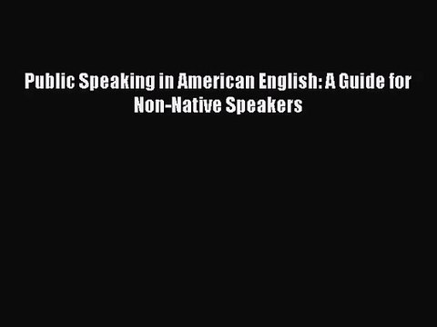 [PDF Download] Public Speaking in American English: A Guide for Non-Native Speakers [Download]
