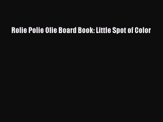 PDF Download Rolie Polie Olie Board Book: Little Spot of Color Read Online