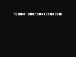 PDF Download 10 Little Rubber Ducks Board Book PDF Full Ebook