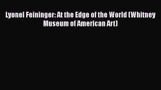 [PDF Download] Lyonel Feininger: At the Edge of the World (Whitney Museum of American Art)