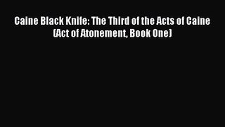 Caine Black Knife: The Third of the Acts of Caine (Act of Atonement Book One) [Read] Full Ebook