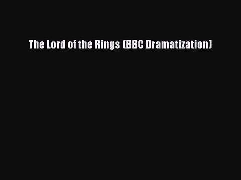 [PDF Download] The Lord of the Rings (BBC Dramatization) [Download] Full Ebook