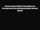 Outsourcing bei Banken: Eine Analyse des Strategischen Entscheidungsproblems (German Edition)