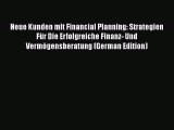 Neue Kunden mit Financial Planning: Strategien Für Die Erfolgreiche Finanz- Und Vermögensberatung