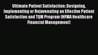 PDF Download Ultimate Patient Satisfaction: Designing Implementing or Rejuvenating an Effective