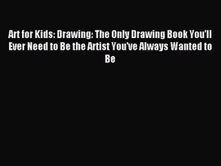 [PDF Download] Art for Kids: Drawing: The Only Drawing Book You'll Ever Need to Be the Artist