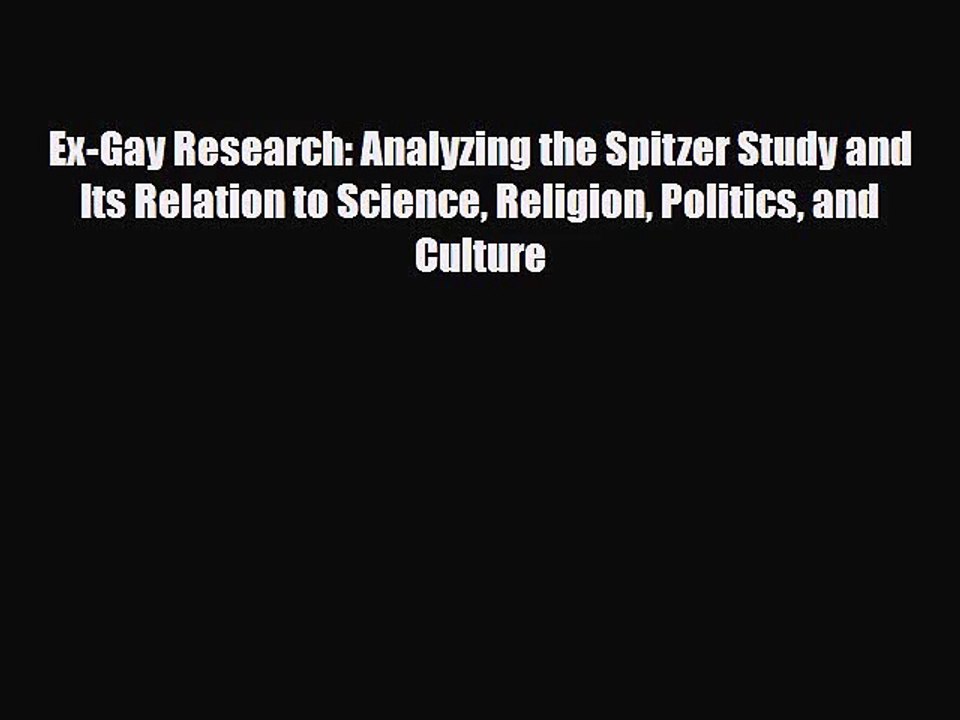 PDF Download Ex-Gay Research: Analyzing the Spitzer Study and Its Relation to Science Religion