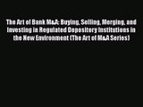 Read The Art of Bank M&A: Buying Selling Merging and Investing in Regulated Depository Institutions