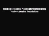 Read Practicing Financial Planning for Professionals Textbook Version Tenth Edition Ebook Free