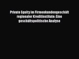 Private Equity im Firmenkundengeschäft regionaler Kreditinstitute: Eine geschäftspolitische