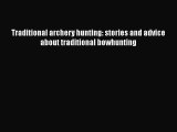 Traditional archery hunting: stories and advice about traditional bowhunting [PDF] Full Ebook