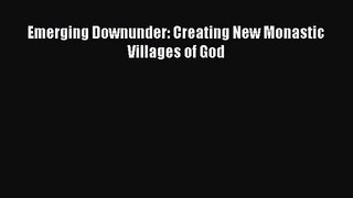 Emerging Downunder: Creating New Monastic Villages of God [Read] Online