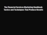 Read The Financial Services Marketing Handbook: Tactics and Techniques That Produce Results