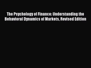 Download The Psychology of Finance: Understanding the Behavioral Dynamics of Markets Revised
