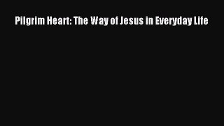 Pilgrim Heart: The Way of Jesus in Everyday Life [PDF] Online