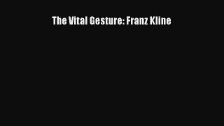 [PDF Download] The Vital Gesture: Franz Kline [PDF] Full Ebook