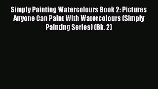 [PDF Download] Simply Painting Watercolours Book 2: Pictures Anyone Can Paint With Watercolours