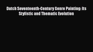 [PDF Download] Dutch Seventeenth-Century Genre Painting: Its Stylistic and Thematic Evolution
