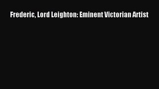 [PDF Download] Frederic Lord Leighton: Eminent Victorian Artist [Download] Online