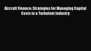 Read Aircraft Finance: Strategies for Managing Capital Costs in a Turbulent Industry Ebook