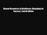 PDF Download Human Resources in Healthcare: Managing for Success Fourth Edition Download Online