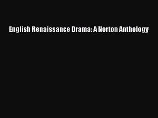 [PDF Download] English Renaissance Drama: A Norton Anthology [Download] Full Ebook