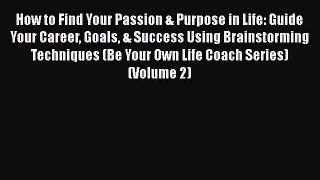 How to Find Your Passion & Purpose in Life: Guide Your Career Goals & Success Using Brainstorming