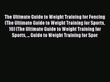 The Ultimate Guide to Weight Training for Fencing (The Ultimate Guide to Weight Training for