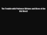 The Trouble with Patience (Virtues and Vices of the Old West) [PDF] Online