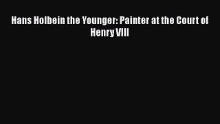 [PDF Download] Hans Holbein the Younger: Painter at the Court of Henry VIII [Download] Online