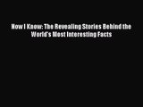 [PDF Download] Now I Know: The Revealing Stories Behind the World's Most Interesting Facts