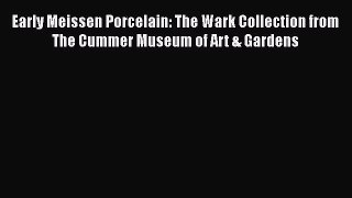 [PDF Download] Early Meissen Porcelain: The Wark Collection from The Cummer Museum of Art &