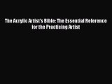 [PDF Download] The Acrylic Artist's Bible: The Essential Reference for the Practicing Artist