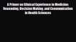 PDF Download A Primer on Clinical Experience in Medicine: Reasoning Decision Making and Communication