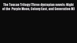 The Toucan Trilogy (Three dystopian novels: Night of the  Purple Moon Colony East and Generation