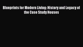 [PDF Download] Blueprints for Modern Living: History and Legacy of the Case Study Houses [PDF]