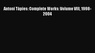 [PDF Download] Antoni Tàpies: Complete Works: Volume VIII 1998-2004 [Download] Full Ebook