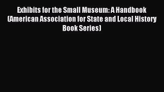 [PDF Download] Exhibits for the Small Museum: A Handbook (American Association for State and