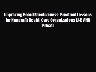 PDF Download Improving Board Effectiveness: Practical Lessons for Nonprofit Health Care Organizations