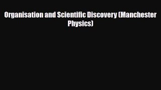 PDF Download Organisation and Scientific Discovery (Manchester Physics) Read Online