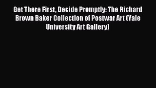 [PDF Download] Get There First Decide Promptly: The Richard Brown Baker Collection of Postwar