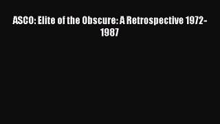 [PDF Download] ASCO: Elite of the Obscure: A Retrospective 1972-1987 [Read] Online