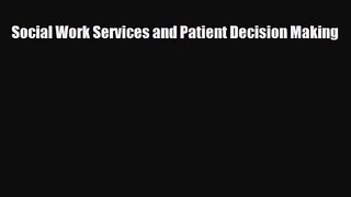 PDF Download Social Work Services and Patient Decision Making PDF Full Ebook